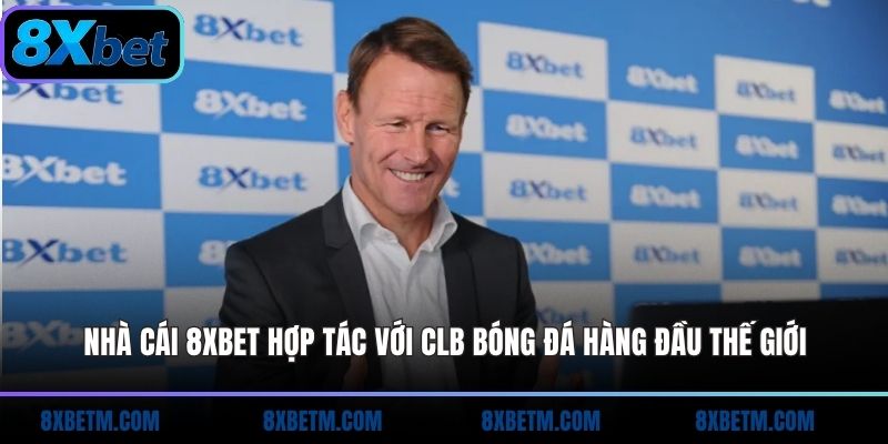 Nhà cái 8xbet hợp tác với CLB bóng đá hàng đầu thế giới