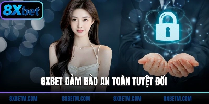 Đảm bảo an toàn tuyệt đối là phương châm hoạt động của 8xbet