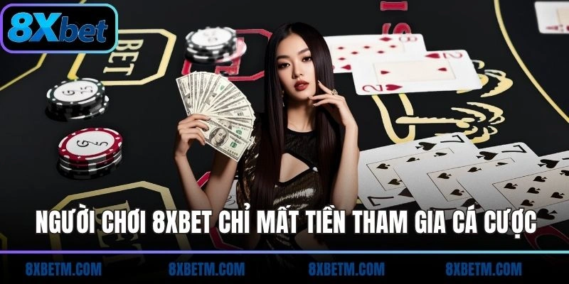 Người chơi 8xbet chỉ mất tiền tham gia cá cược