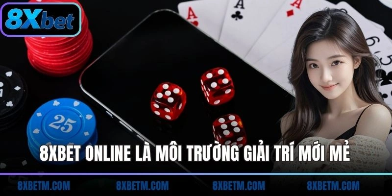 8xbet online là môi trường giải trí mới mẻ