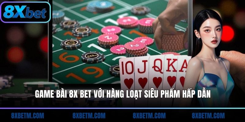Game bài 8x bet với hàng loạt siêu phẩm hấp dẫn