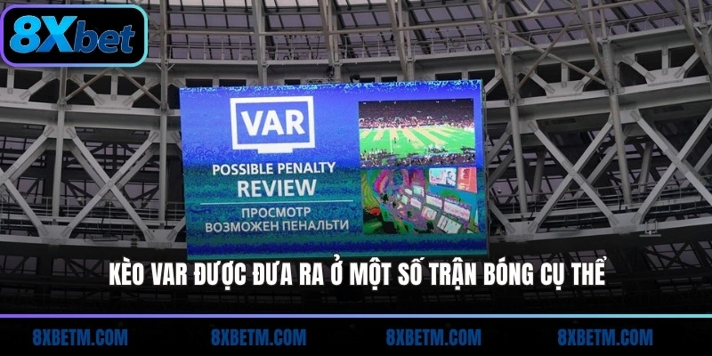 Kèo VAR được đưa ra ở một số trận bóng cụ thể