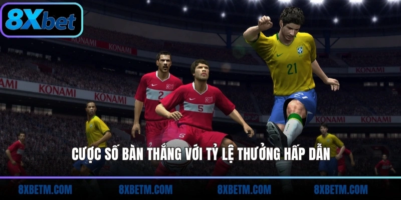 Cược số bàn thắng với tỷ lệ thưởng hấp dẫn
