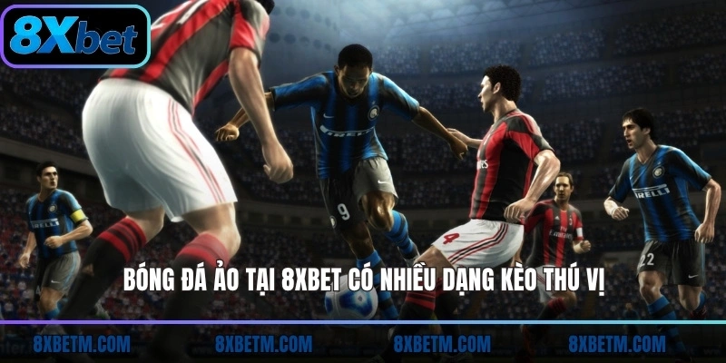 Bóng đá ảo tại 8xbet có nhiều dạng kèo thú vị