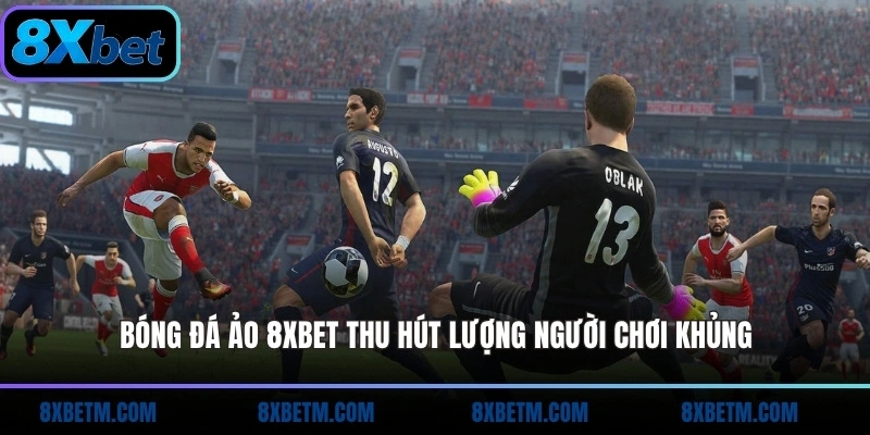 Bóng đá ảo 8xbet thu hút lượng người chơi khủng