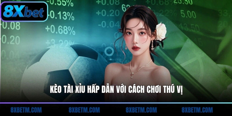 Kèo tài Xỉu hấp dẫn với cách chơi thú vị