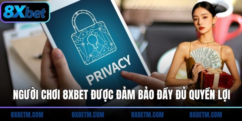 Người chơi 8xbet được đảm bảo đầy đủ quyền lợi