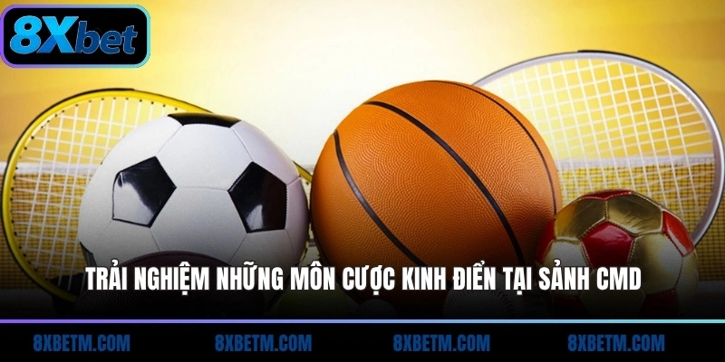 Trải nghiệm những môn cược kinh điển tại sảnh CMD