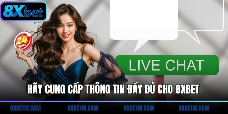 Hãy cung cấp thông tin đầy đủ cho 8xbet