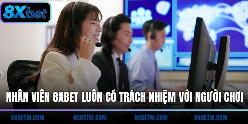 Nhân viên 8xbet luôn có trách nhiệm với người chơi