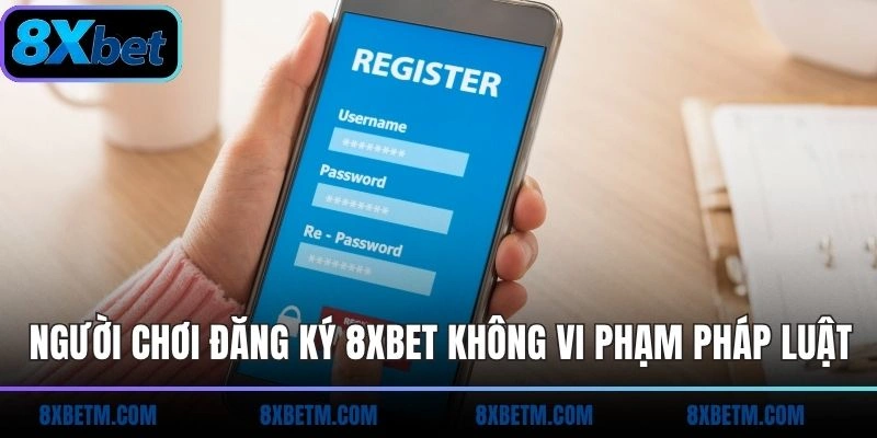 Người chơi đăng ký 8xbet không vi phạm pháp luật