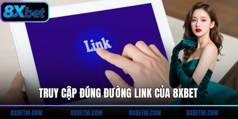 Truy cập đúng đường link của 8xbet