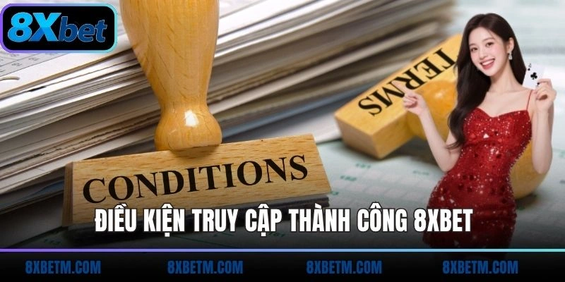 Điều kiện truy cập thành công tại 8XBET là sở hữu tài khoản hợp lệ