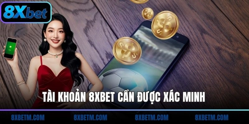 Tài khoản 8xbet cần được xác minh