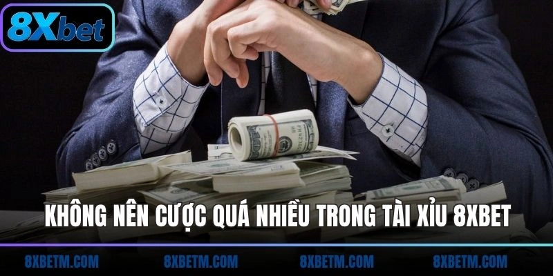 Không nên cược quá nhiều trong Tài Xỉu 8xbet