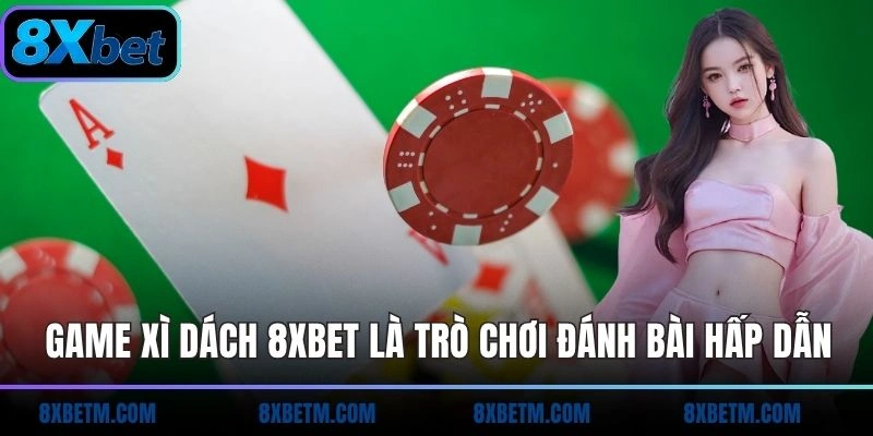 Game xì dách 8xbet là trò chơi đánh bài hấp dẫn