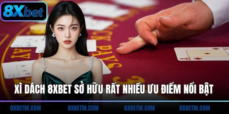 Game xì dách 8xbet sở hữu rất nhiều ưu điểm nổi bật