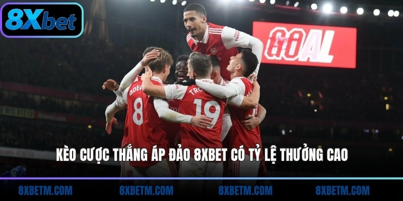 Kèo cược thắng áp đảo 8xbet có tỷ lệ thưởng cao