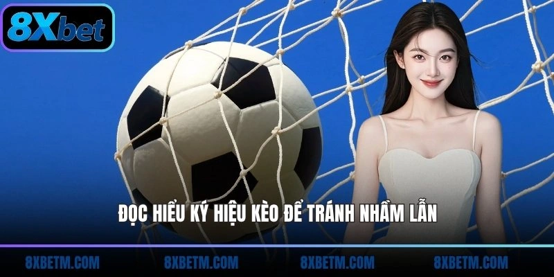 Đọc hiểu ký hiệu kèo để tránh nhầm lẫn