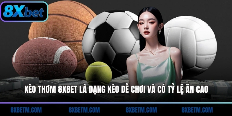 Kèo thơm 8xbet là dạng kèo dễ chơi và có tỷ lệ ăn cao