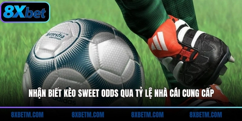 Nhận biết kèo Sweet Odds qua tỷ lệ nhà cái cung cấp