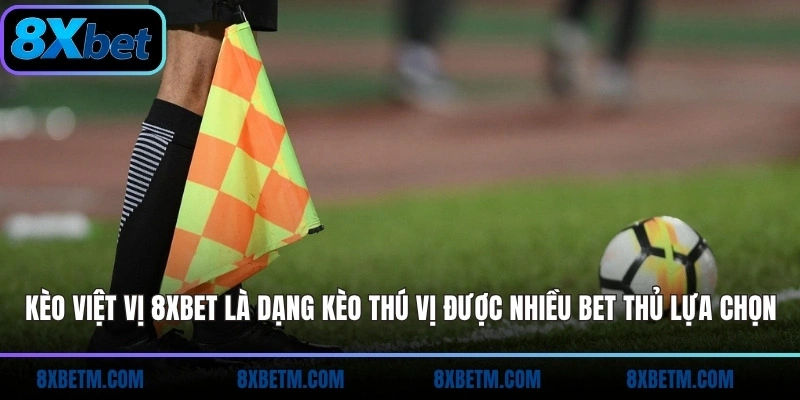Kèo việt vị 8xbet là dạng kèo thú vị được nhiều bet thủ lựa chọn
