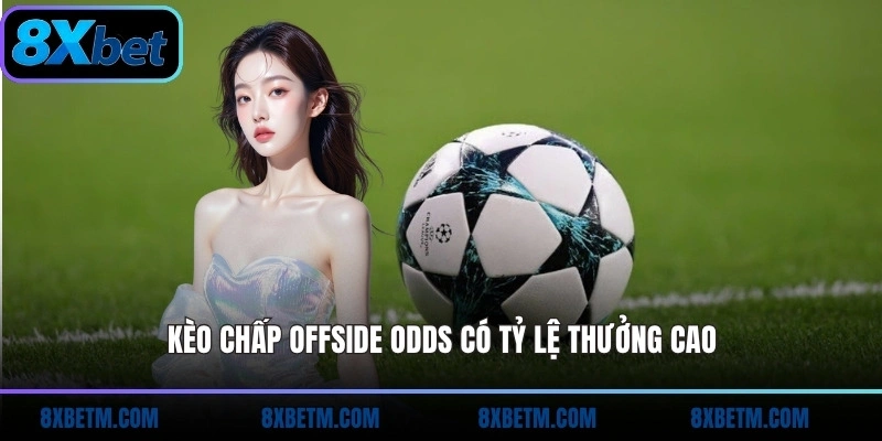 Kèo chấp Offside Odds có tỷ lệ thưởng cao