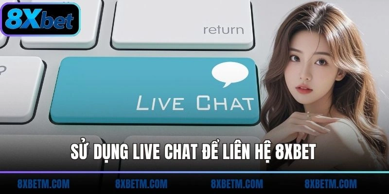 Sử dụng live chat để liên hệ 8xbet