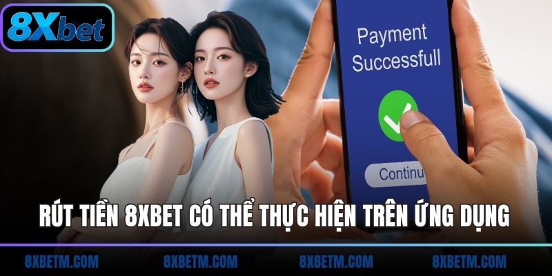 Rút tiền 8xbet có thể thực hiện trên ứng dụng