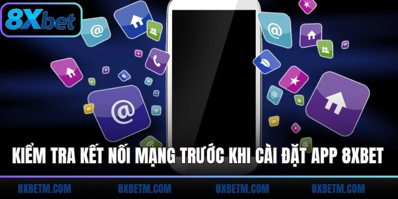 Kiểm tra thật kỹ kết nối mạng trước khi cài đặt app 8xbet