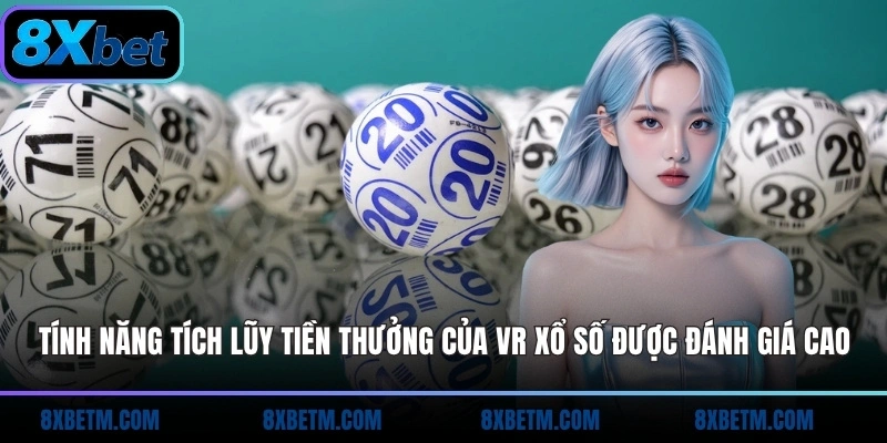 Tính năng tích lũy tiền thưởng của VR Xổ Số 8xbet được đánh giá cao